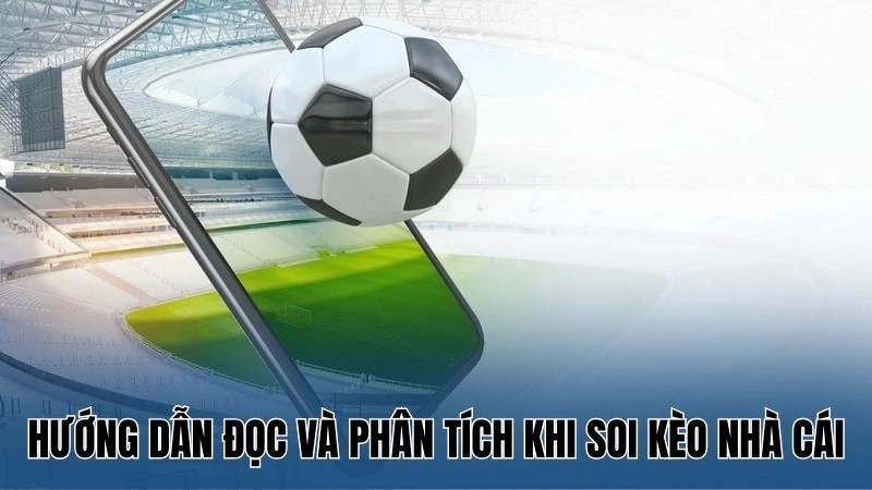 Hướng dẫn đọc và phân tích khi soi kèo nhà cái