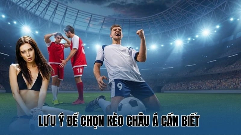 Lưu ý để chọn kèo châu Á cần biết