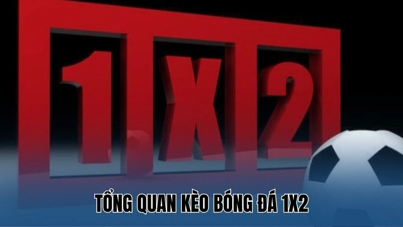 Tổng quan kèo bóng đá 1x2