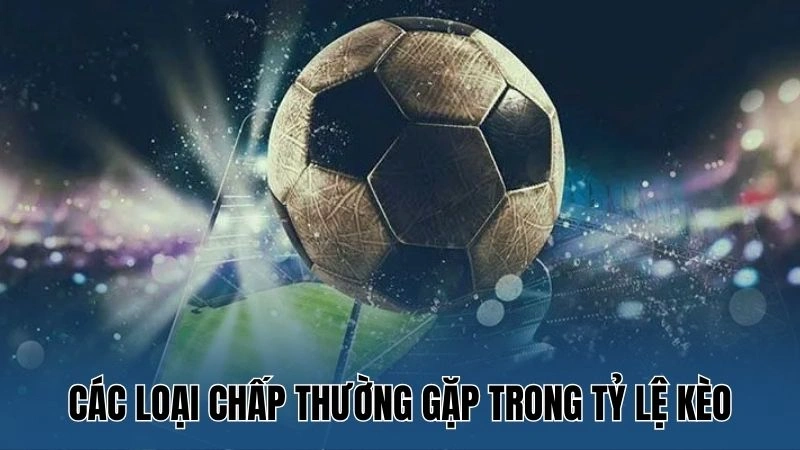 Các loại chấp thường gặp trong tỷ lệ kèo