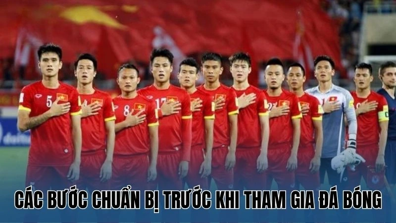 Các bước chuẩn bị trước khi tham gia đá bóng