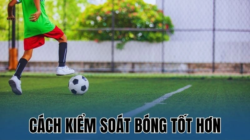 Kiểm soát bóng tốt rất quan trọng khi thi đấu