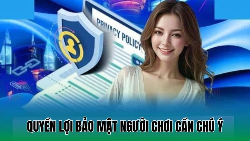 Quyền lợi bảo mật người chơi cần chú ý