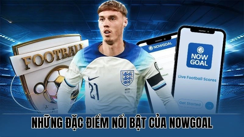 Những đặc điểm nổi bật của thương hiệu Nowgoal