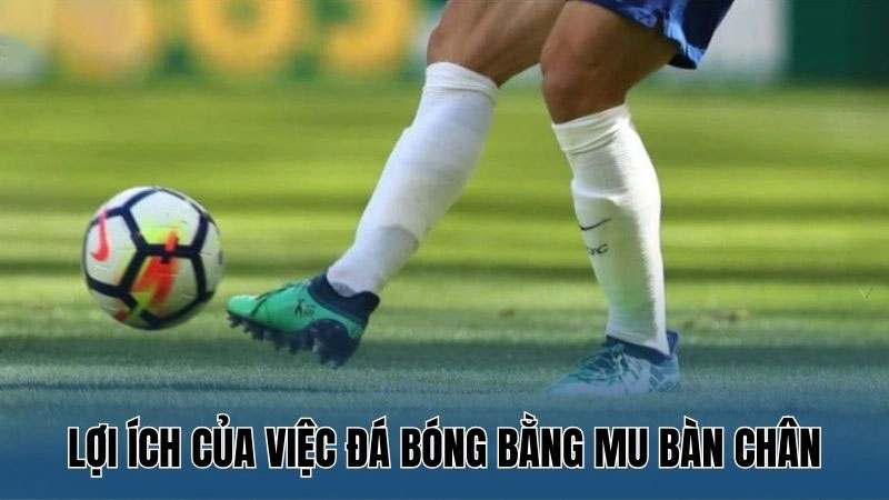 Lợi ích của việc đá bóng bằng mu bàn chân