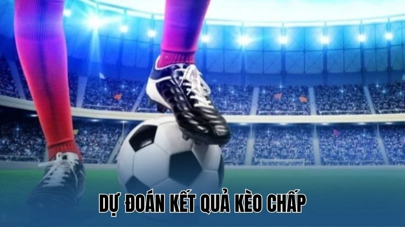 Dự đoán kết quả kèo chấp