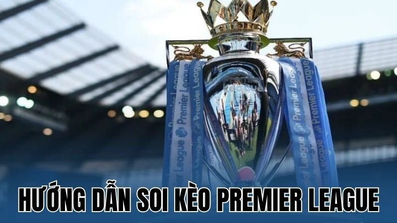 huong dan soi keo premier league