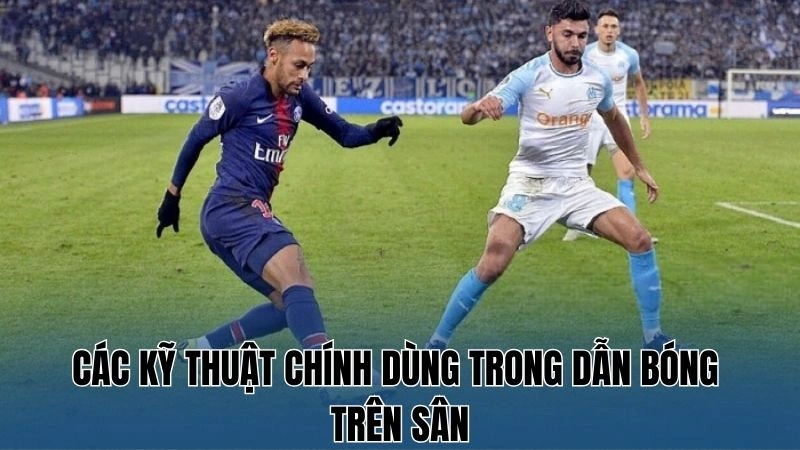 Các kỹ thuật chính dùng trong dẫn bóng trên sân