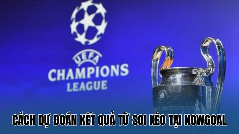 Cách dự đoán kết quả từ soi kèo tại Nowgoal