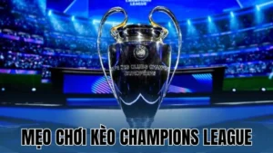 Tổng quan về Kèo Champions League