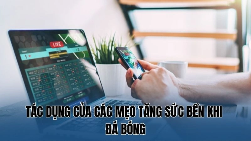 Tác dụng của các mẹo tăng sức bền khi đá bóng