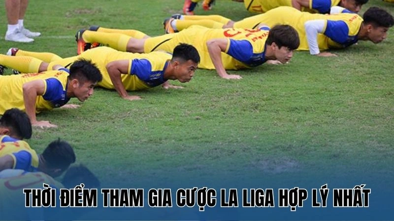 Thời điểm tham gia cược La Liga hợp lý nhất