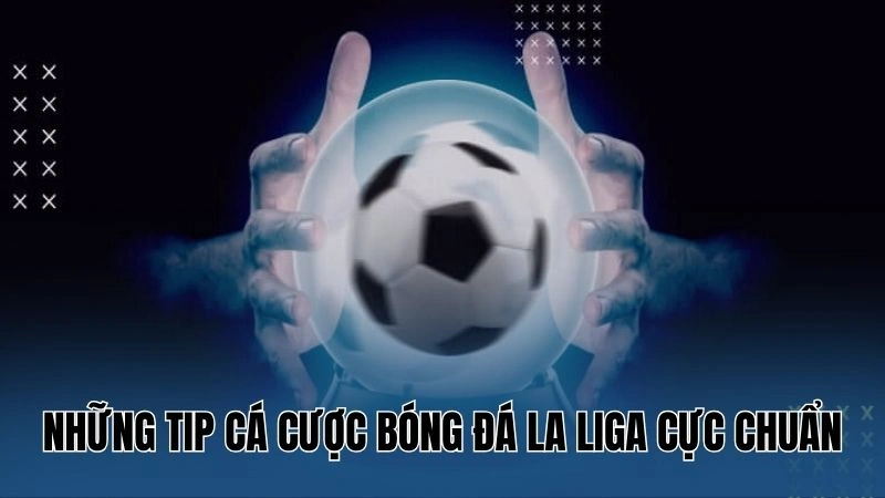 Những tip cá cược bóng đá La Liga cực chuẩn